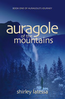 Auragole of the Mountains: Book One of Aurogole's Journey by Shirley Latessa