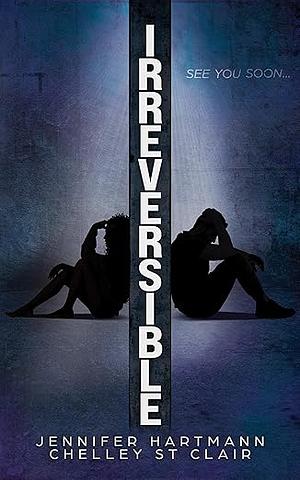 Irreversible by Chelley St Clair, Jennifer Hartmann