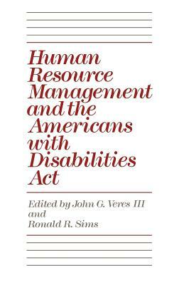 Human Resource Management and the Americans with Disabilities ACT by Ronald R. Sims, John G. Veres