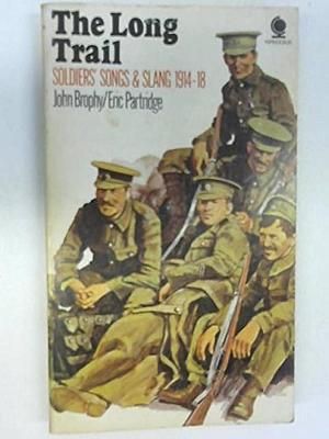 The Long Trail: Soldiers' Songs and Slang, 1914-18 by Eric Partridge, John Brophy