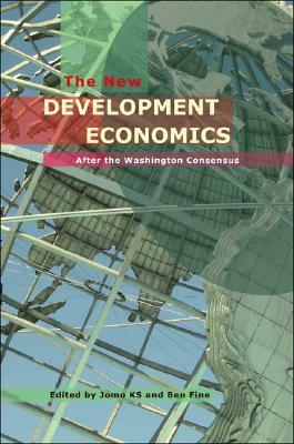 The New Development Economics: Post Washington Consensus Neoliberal Thinking by Jomo K. S., Ben Fine