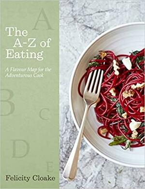 The A-Z of Eating: A Flavour Map for the Adventurous Cook by Felicity Cloake