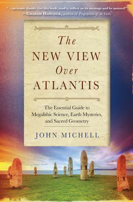 New View Over Atlantis: The Essential Guide to Megalithic Science, Earth Mysteries, and Sacred Geometry by John Michell