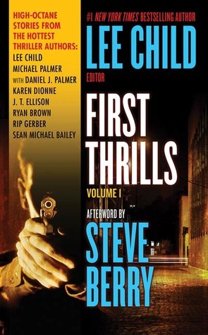 First Thrills: Volume 1 by Michael Palmer, Daniel James Palmer, J.T. Ellison, Lee Child, Rip Gerber, Sean Michael Bailey, Karen Dionne, Ryan Brown