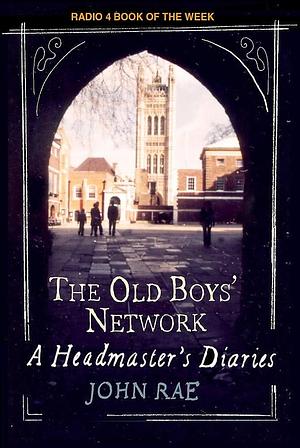 The Old Boys Network - a Headmaster's Diaries 1972-1986 by John Rae, John Rae