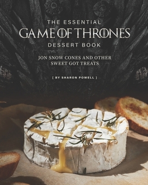 The Essential Game of Thrones Dessert Book: Jon Snow Cones and Other Sweet GOT Treats by Sharon Powell