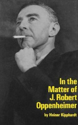 In the Matter of J. Robert Oppenheim by Heinar Kipphardt