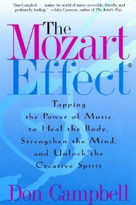 The Mozart Effect: Tapping the Power of Music to Heal the Body, Strengthen the Mind, and Unlock the Creative Spirit by Don Campbell