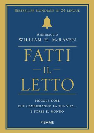 Fatti il letto. Piccole cose che cambiano la tua vita... e forse il mondo by William H. McRaven