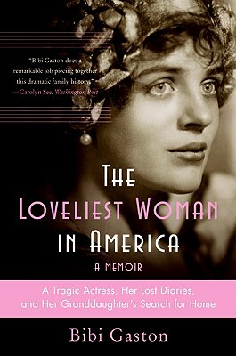 The Loveliest Woman in America: A Tragic Actress, Her Lost Diaries, and Her Granddaughter's Search for Home by Bibi Gaston