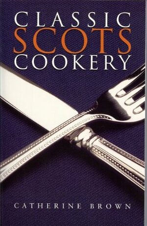 Classic Scots Cookery by Catherine Brown