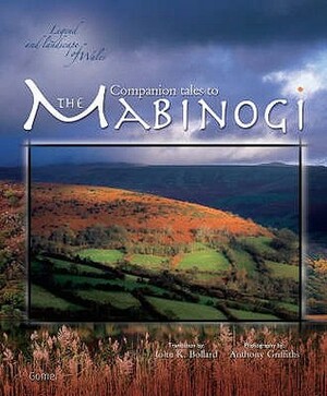 Companion Tales To The Mabinogi Legend And Landscape Of Wales by John K. Bollard, Anthony Griffiths