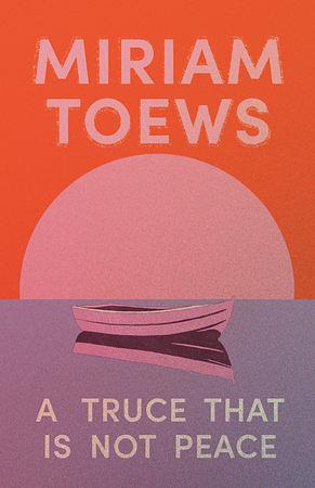 A Truce That Is Not Peace by Miriam Toews