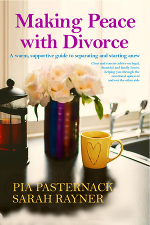 Making Peace with Divorce: A warm, supportive guide to separating and starting anew by Sarah Rayner, Pia Pasternack
