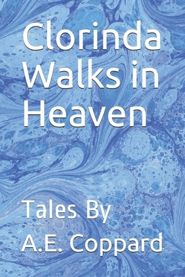 Clorinda Walks in Heaven: Tales By by A. E. Coppard