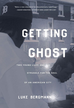 Getting Ghost: Two Young Lives and the Struggle for the Soul of an American City by Luke Bergmann