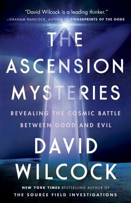 The Ascension Mysteries: Revealing the Cosmic Battle Between Good and Evil by David Wilcock