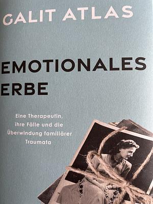Emotionales Erbe: Eine Therapeutin, ihre Fälle und die Überwindung familiärer Traumata by Galit Atlas