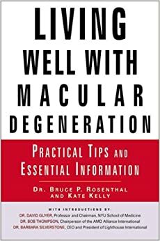 Living Well with Macular Degeneration: Practical Tips and Essential Information by Bruce P. Rosenthal, Kate Kelly