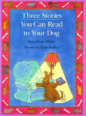 Three Stories You Can Read to Your Dog by Sara Swan Miller