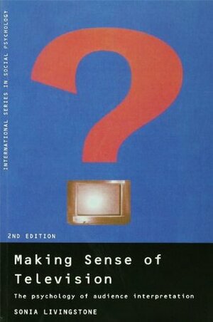 Making Sense of Television: The Psychology of Audience Interpretation by Sonia M. Livingstone