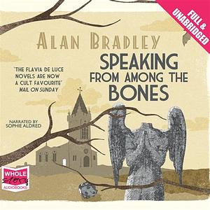 Speaking from Among the Bones by Alan Bradley