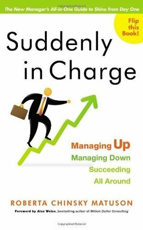 Suddenly in Charge: Managing Up, Managing Down, Succeeding All Around by Alan Weiss, Roberta Chinsky Matuson