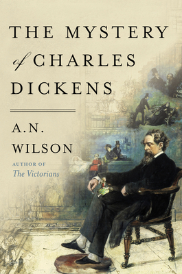 The Mystery of Charles Dickens by A.N. Wilson