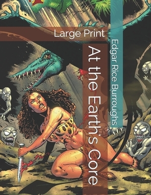 At the Earth's Core: Large Print by Edgar Rice Burroughs