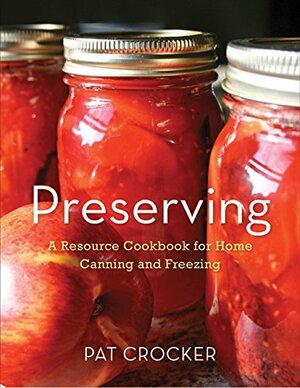 Preserving: A Resource Cookbook for Home Canning and Freezing by Pat Crocker