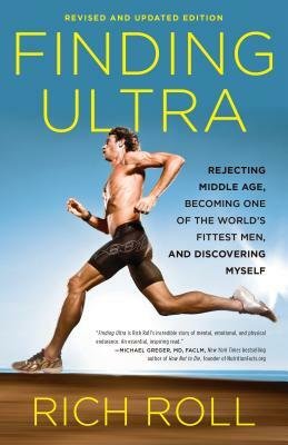 Finding Ultra, Revised and Updated Edition: Rejecting Middle Age, Becoming One of the World's Fittest Men, and Discovering Myself by Rich Roll