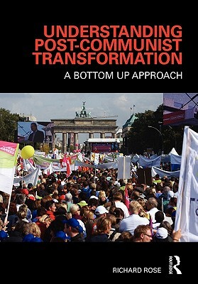Understanding Post-Communist Transformation: A Bottom Up Approach by Richard Rose