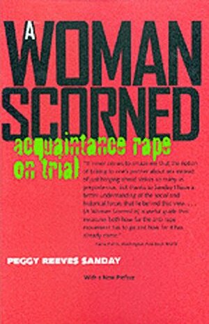 A Woman Scorned: Acquaintance Rape on Trial by Peggy Reeves Sanday