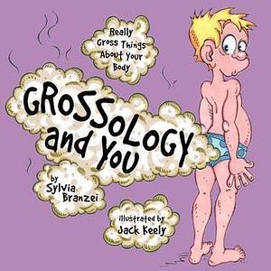 Grossology and You: Really Gross Things About Your Body by Jack Keely, Sylvia Branzei