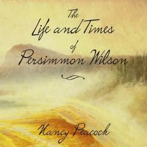 The Life and Times of Persimmon Wilson by Nancy Peacock