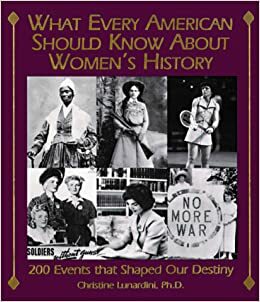 What Every American Should Know About Women's History: 200 Events That Shaped Our Destiny by Christine A. Lunardini