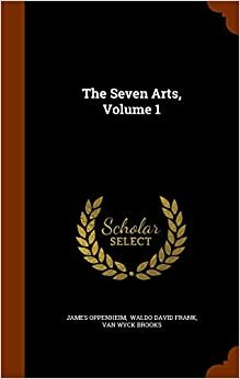 The Seven Arts Volume 1 by James Oppenheim