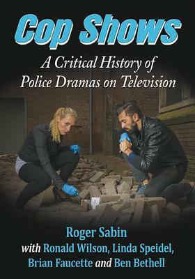 Cop Shows: A Critical History of Police Dramas on Television by Ronald Wilson, Linda Speidel, Roger Sabin