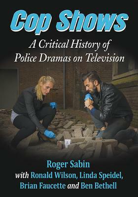 Cop Shows: A Critical History of Police Dramas on Television by Linda Speidel, Roger Sabin, Ronald Wilson