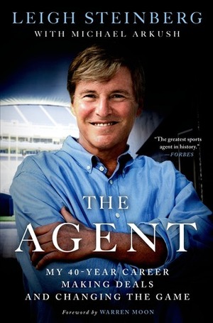The Agent: My 40-Year Career Making Deals and Changing the Game by Leigh Steinberg, Michael Arkush