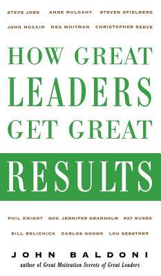 How Great Leaders Get Great Results by John Baldoni