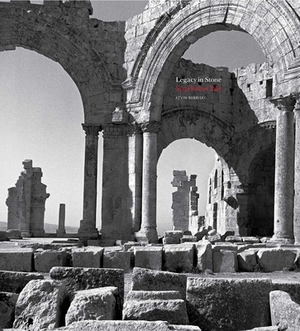 Legacy in Stone: Syria Before War by Kevin Bubriski