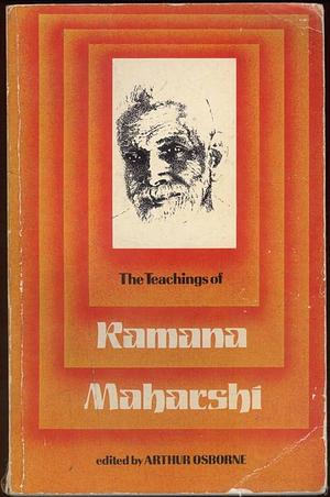 The Teachings of Bhagavan Sri Ramana Maharshi in His Own Words by Arthur Osborne