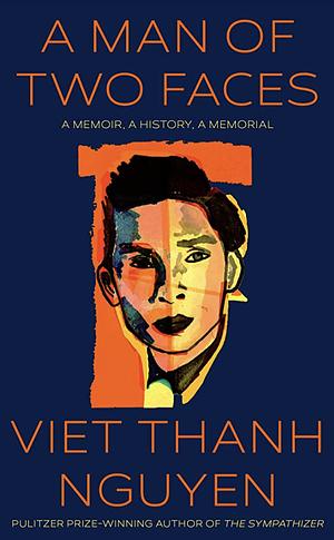 A Man of Two Faces: A Memoir, A History, A Memorial by Viet Thanh Nguyen