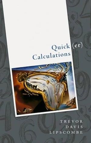 Quick(er) Calculations: How to Add, Subtract, Multiply, Divide, Square, and Square Root More Swiftly by Trevor Lipscombe, Trevor Davis Lipscombe