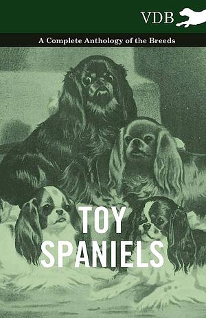 Toy Spaniels - A Complete Anthology of the Breeds by Various