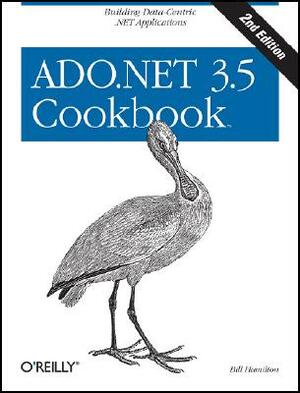 ADO.NET 3.5 Cookbook: Building Data-Centric .Net Applications by Bill Hamilton