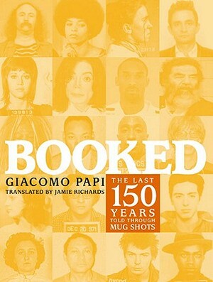 Booked: The Last 150 Years Told Through Mug Shots by Giacomo Papi