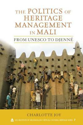 The Politics of Heritage Management in Mali: From UNESCO to Djenné by Charlotte L. Joy