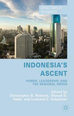Indonesia's Ascent: Power, Leadership, and the Regional Order by 